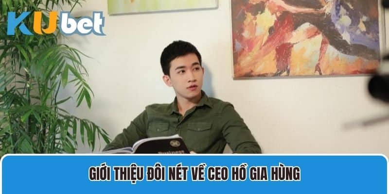 Giới thiệu đôi nét về CEO Hồ Gia Hùng